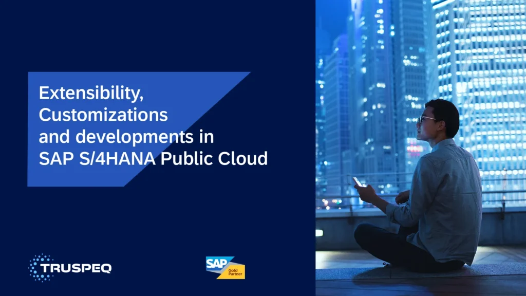 Extensibility, Customizations And Developments In SAP S/4HANA Public Cloud