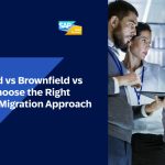 Greenfield vs Brownfield vs Hybrid: Choosing The Right S/4HANA Migration Approach