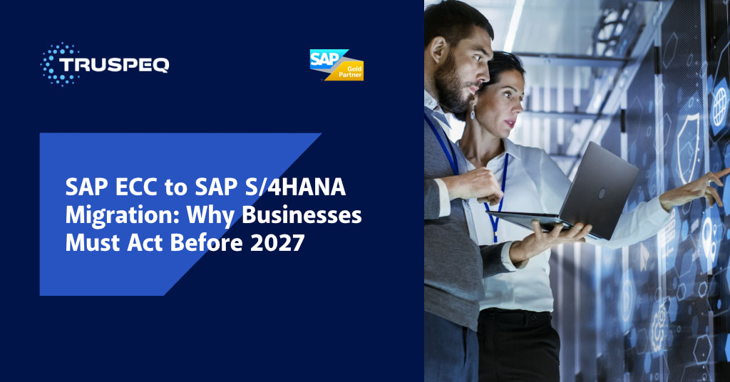 SAP ECC to SAP S/4HANA Migration: Why Businesses Must Act Before 2027