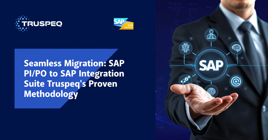 Seamless Migration: SAP PI/PO to SAP Integration Suite Truspeq’s Proven Methodology